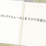 父へのレクイエム～父と息子の不思議な関係　第一章～第三章